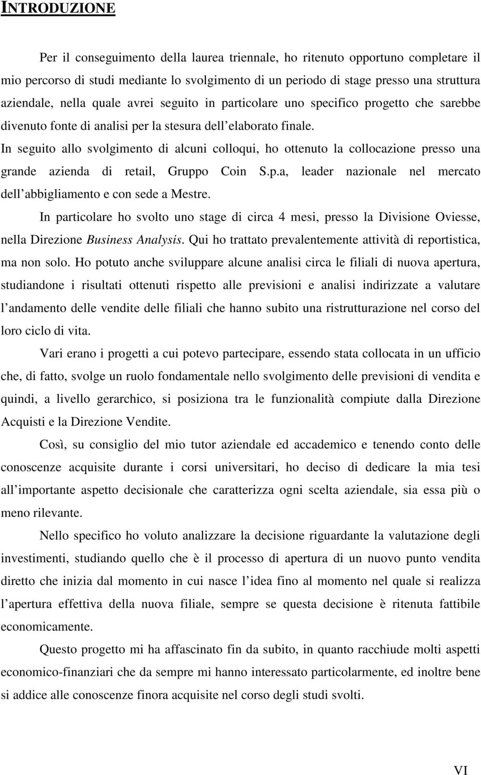 In seguito allo svolgimento di alcuni colloqui, ho ottenuto la collocazione presso una grande azienda di retail, Gruppo Coin S.p.a, leader nazionale nel mercato dell abbigliamento e con sede a Mestre.