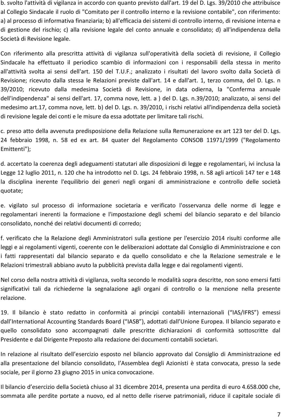 dei sistemi di controllo interno, di revisione interna e di gestione del rischio; c) alla revisione legale del conto annuale e consolidato; d) all'indipendenza della Società di Revisione legale.