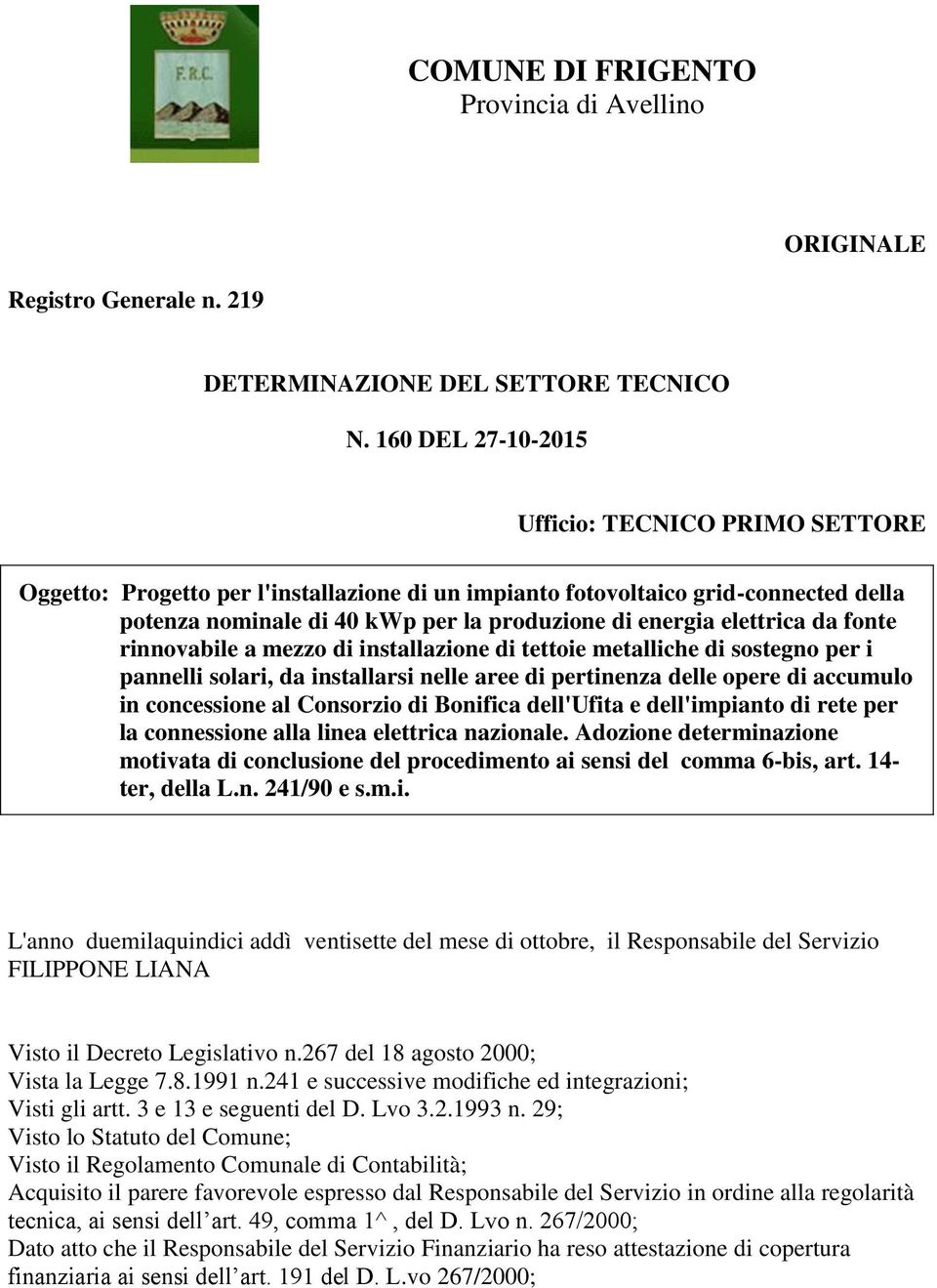 elettrica da fonte rinnovabile a mezzo di installazione di tettoie metalliche di sostegno per i pannelli solari, da installarsi nelle aree di pertinenza delle opere di accumulo in concessione al