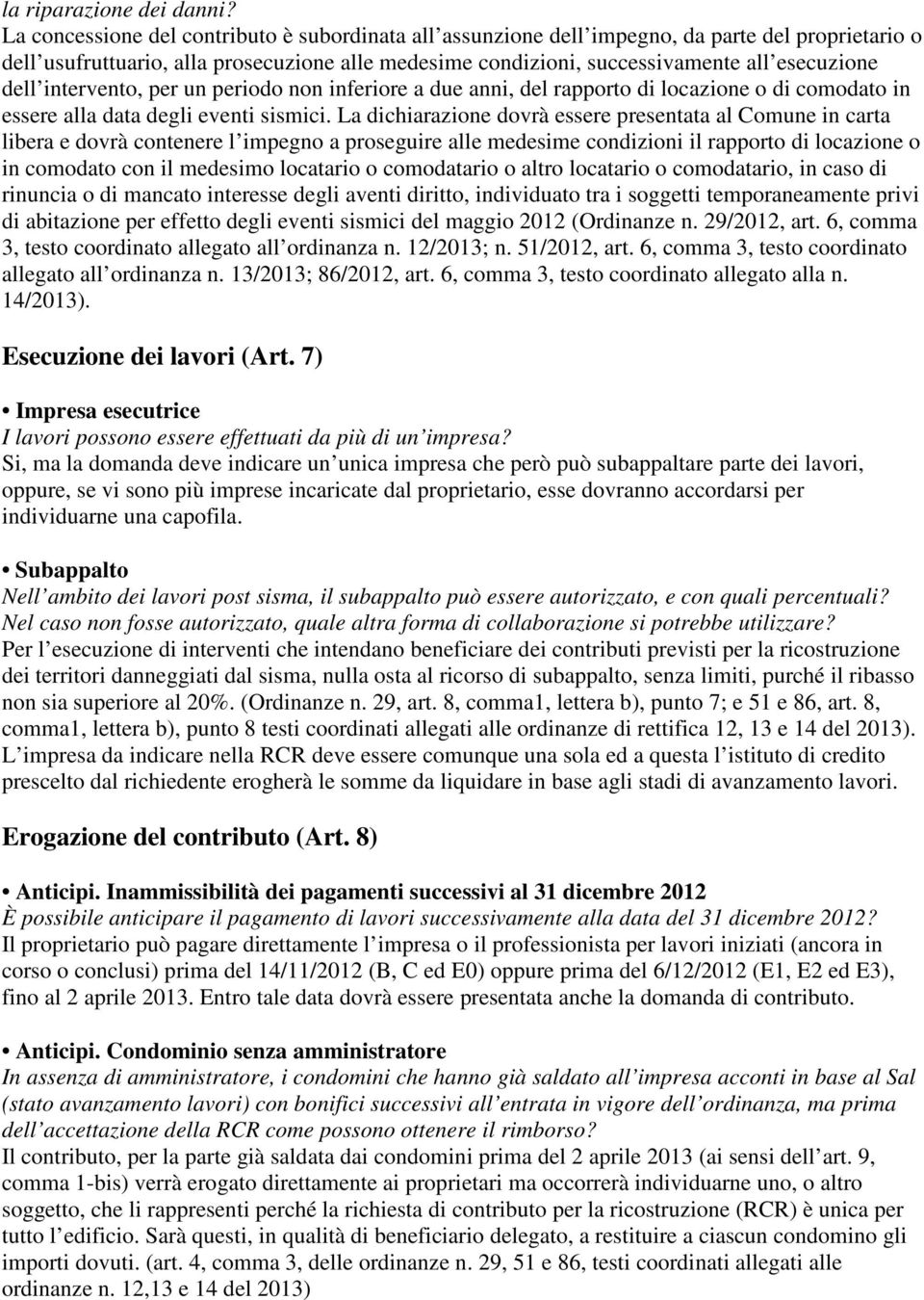 dell intervento, per un periodo non inferiore a due anni, del rapporto di locazione o di comodato in essere alla data degli eventi sismici.