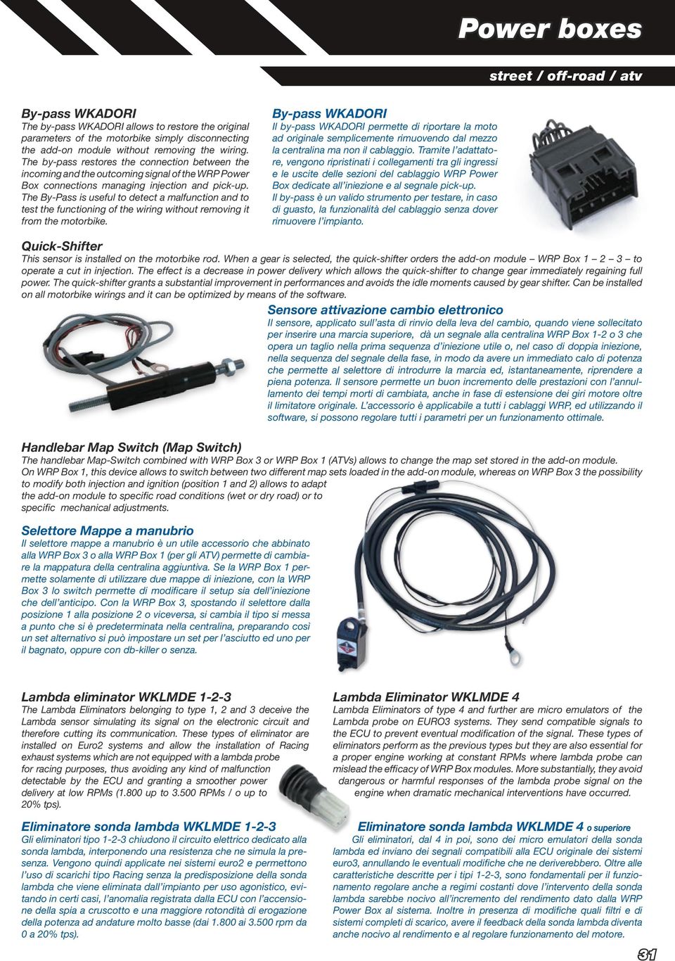 The By-Pass is useful to detect a malfunction and to test functiong of wirg without removg it from motorbike.