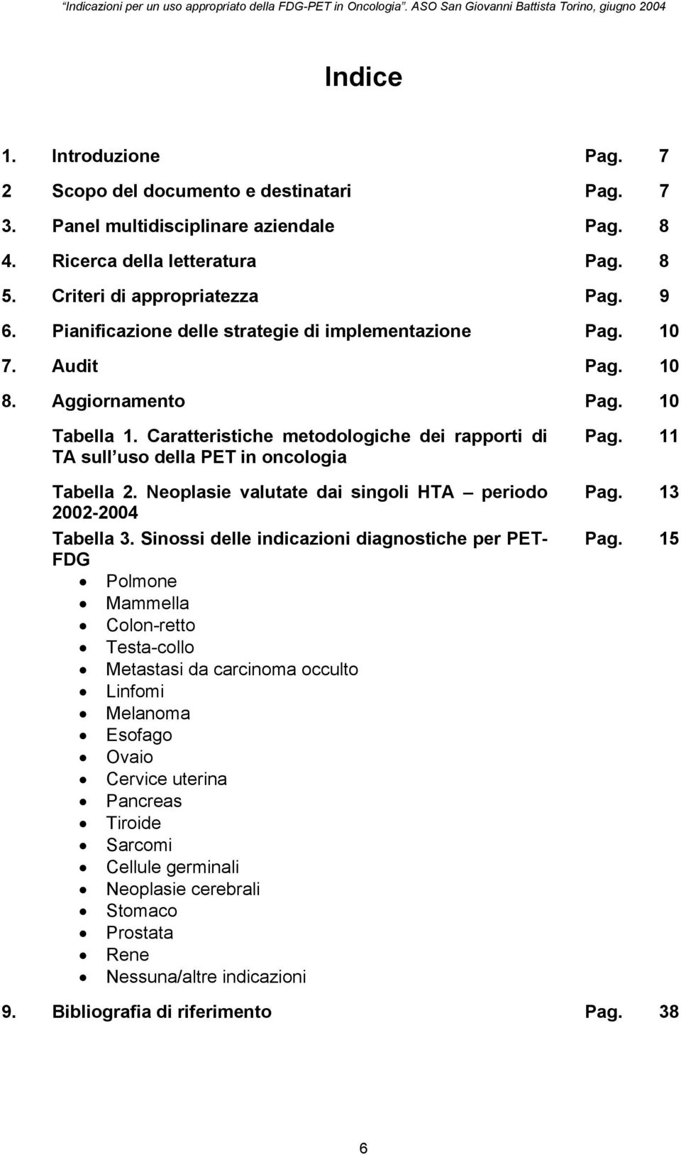 Caratteristiche metodologiche dei rapporti di TA sull uso della PET in oncologia Tabella 2. Neoplasie valutate dai singoli HTA periodo 2002-2004 Tabella 3.