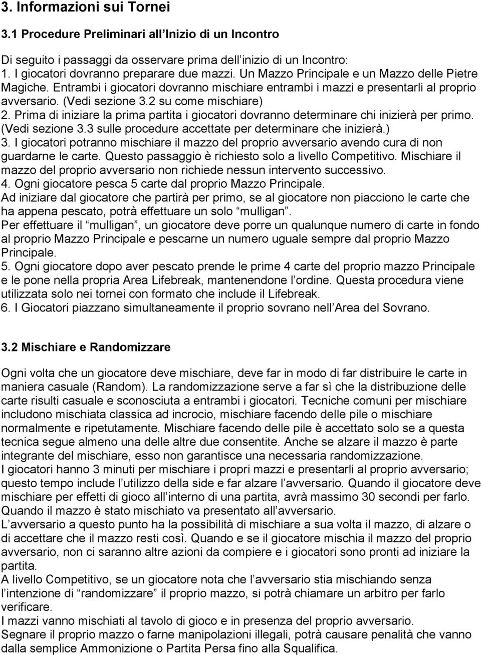 Prima di iniziare la prima partita i giocatori dovranno determinare chi inizierà per primo. (Vedi sezione 3.3 sulle procedure accettate per determinare che inizierà.) 3.