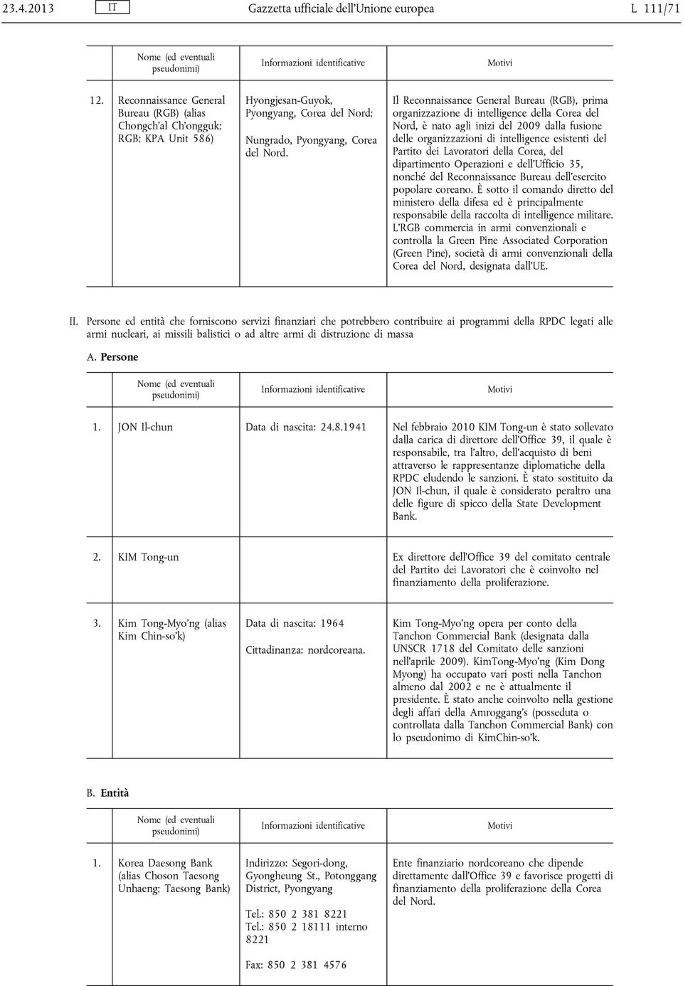 Il Reconnaissance General Bureau (RGB), prima organizzazione di intelligence della Corea del Nord, è nato agli inizi del 2009 dalla fusione delle organizzazioni di intelligence esistenti del Partito