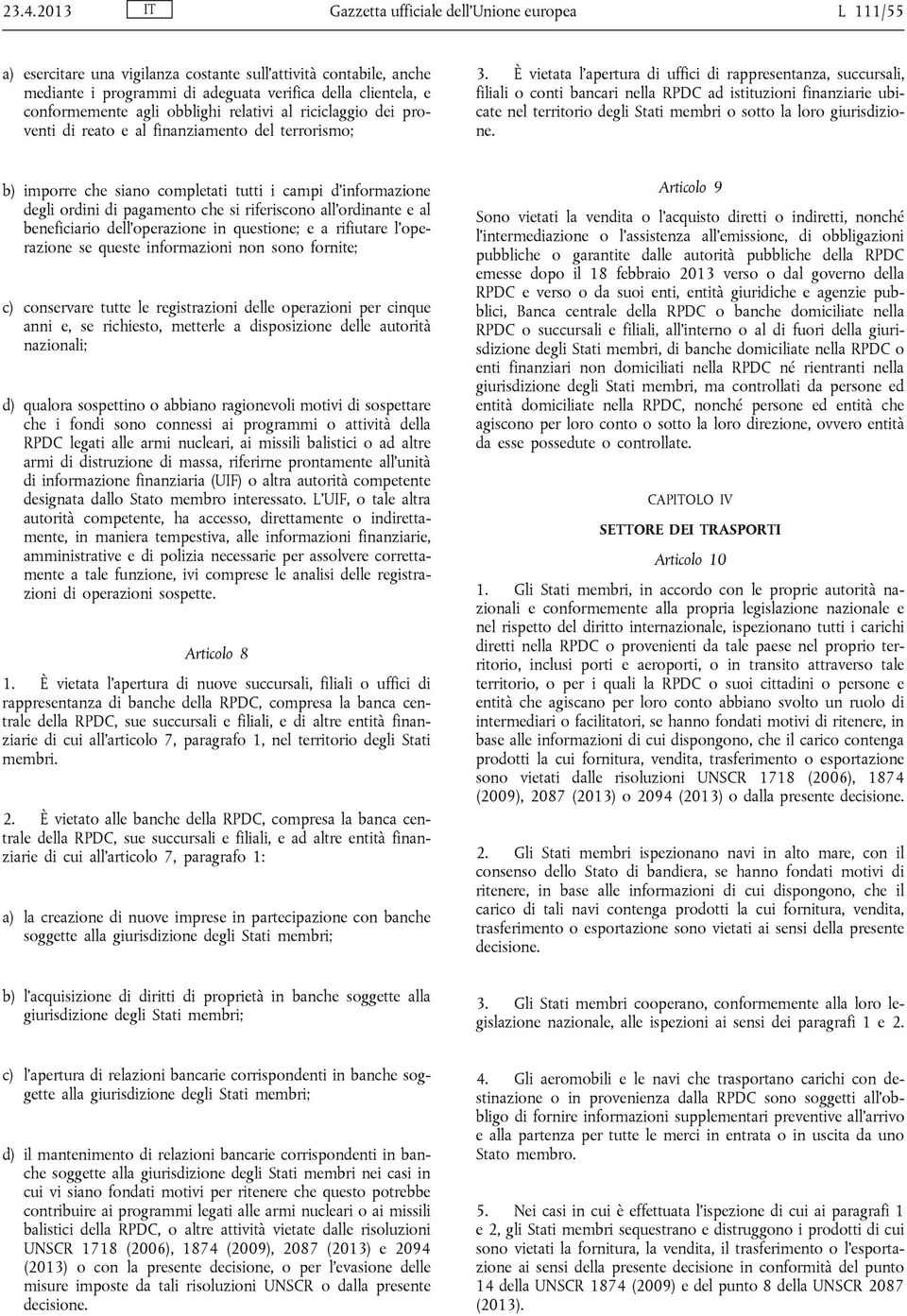 È vietata l'apertura di uffici di rappresentanza, succursali, filiali o conti bancari nella RPDC ad istituzioni finanziarie ubicate nel territorio degli Stati membri o sotto la loro giurisdizione.