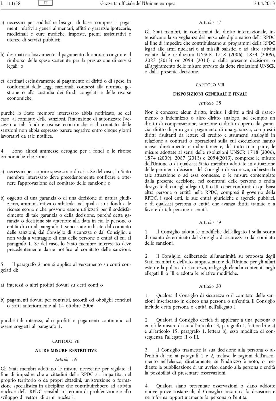 servizi pubblici; b) destinati esclusivamente al pagamento di onorari congrui e al rimborso delle spese sostenute per la prestazione di servizi legali; o c) destinati esclusivamente al pagamento di