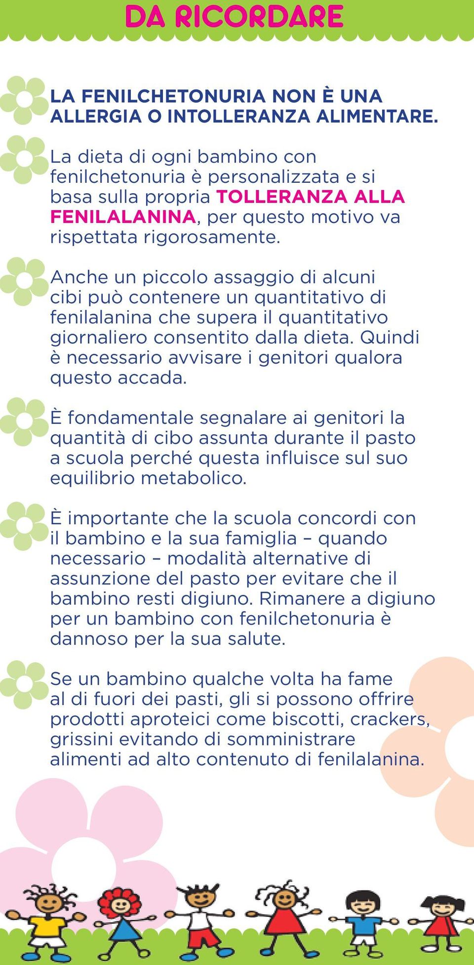 Anche un piccolo assaggio di alcuni cibi può contenere un quantitativo di fenilalanina che supera il quantitativo giornaliero consentito dalla dieta.