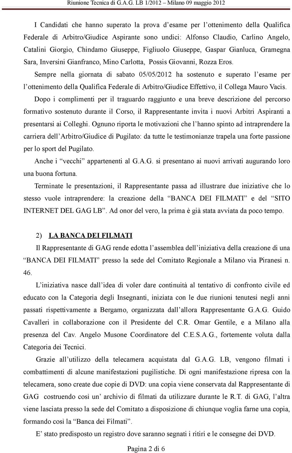 Sempre nella giornata di sabato 05/05/2012 ha sostenuto e superato l esame per l ottenimento della Qualifica Federale di Arbitro/Giudice Effettivo, il Collega Mauro Vacis.