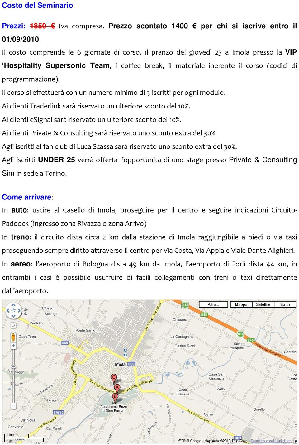 Il corso si effettuerà con un numero minimo di 3 iscritti per ogni modulo. Ai clienti Traderlink sarà riservato un ulteriore sconto del 10%.