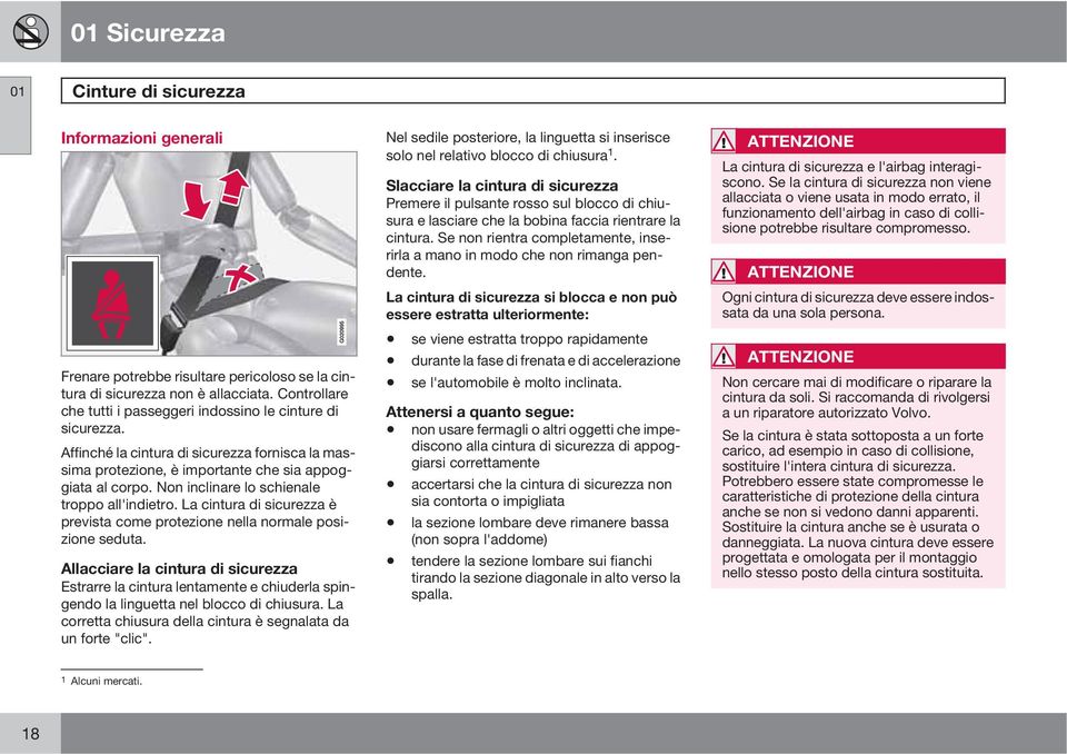 Non inclinare lo schienale troppo all'indietro. La cintura di sicurezza è prevista come protezione nella normale posizione seduta.