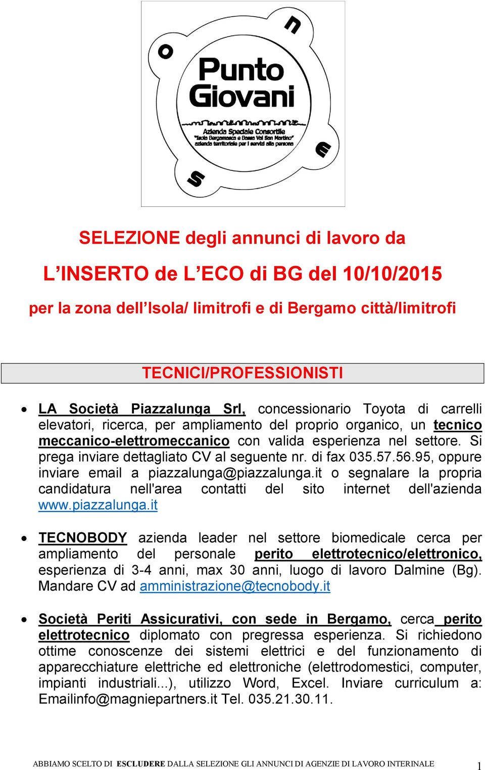 Si prega inviare dettagliato CV al seguente nr. di fax 035.57.56.95, oppure inviare email a piazzalunga@piazzalunga.