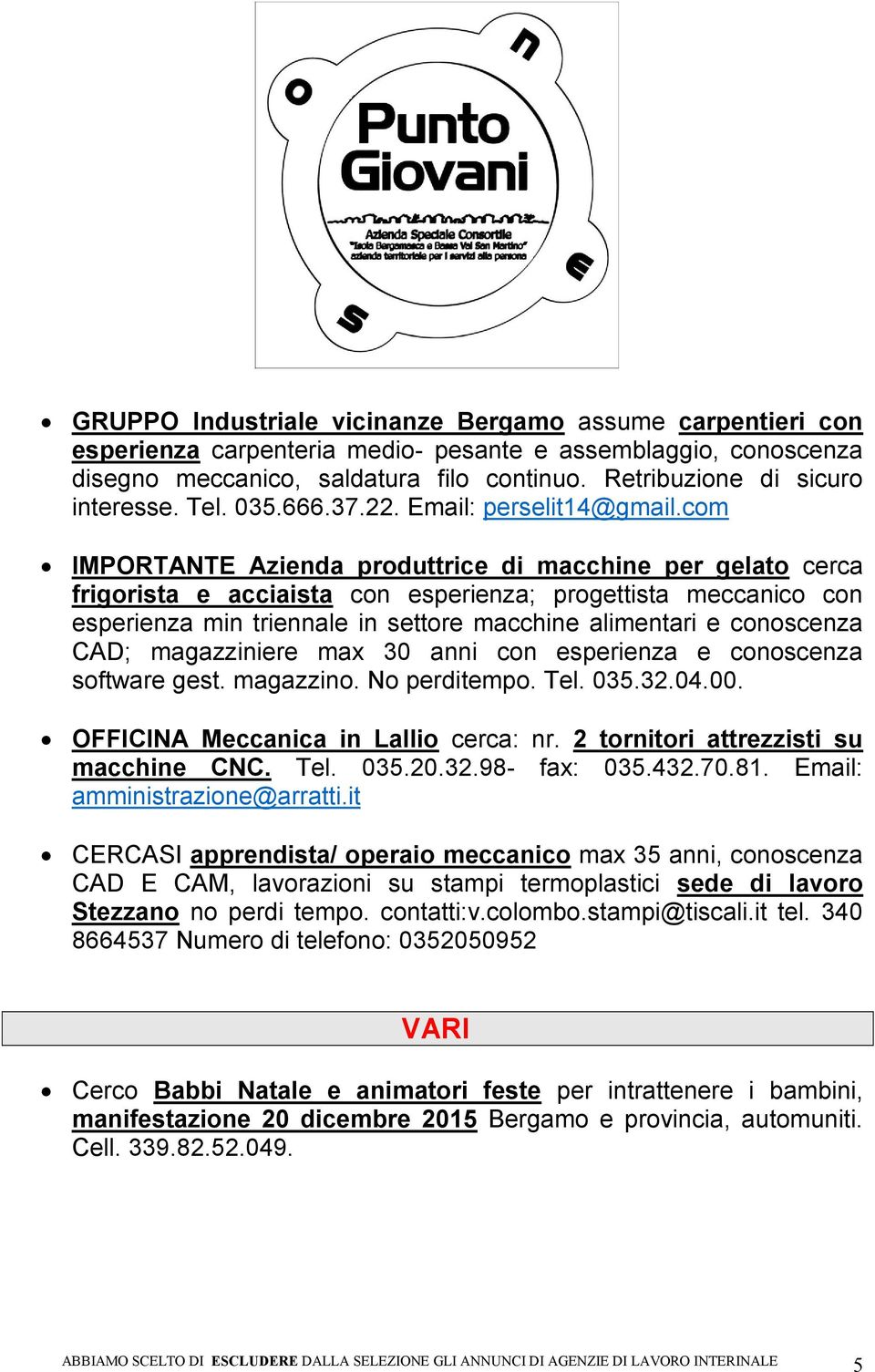 com IMPORTANTE Azienda produttrice di macchine per gelato cerca frigorista e acciaista con esperienza; progettista meccanico con esperienza min triennale in settore macchine alimentari e conoscenza