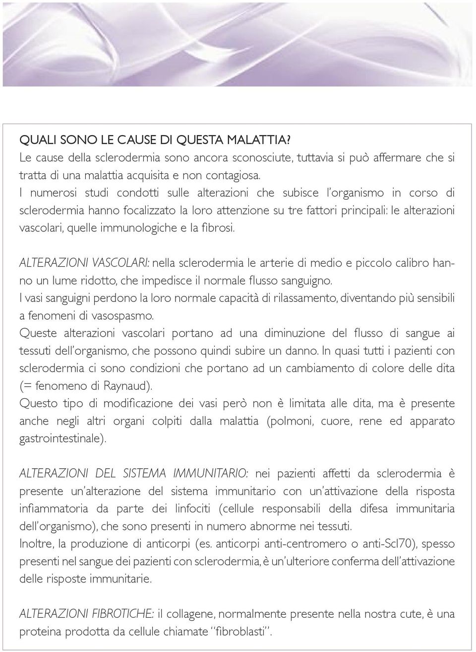 immunologiche e la fibrosi. ALTERAZIONI VASCOLARI: nella sclerodermia le arterie di medio e piccolo calibro hanno un lume ridotto, che impedisce il normale flusso sanguigno.