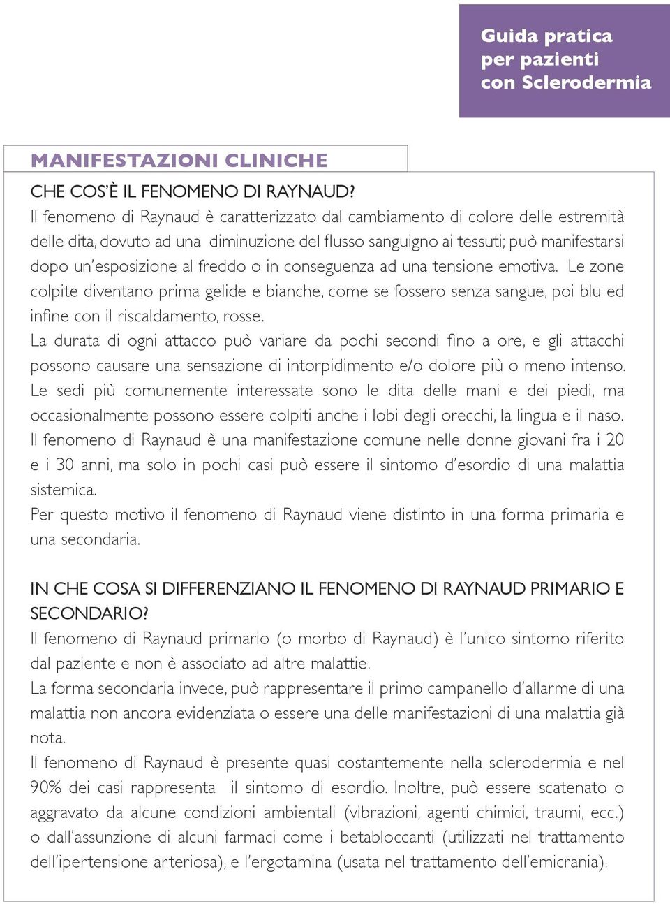 o in conseguenza ad una tensione emotiva. Le zone colpite diventano prima gelide e bianche, come se fossero senza sangue, poi blu ed infine con il riscaldamento, rosse.