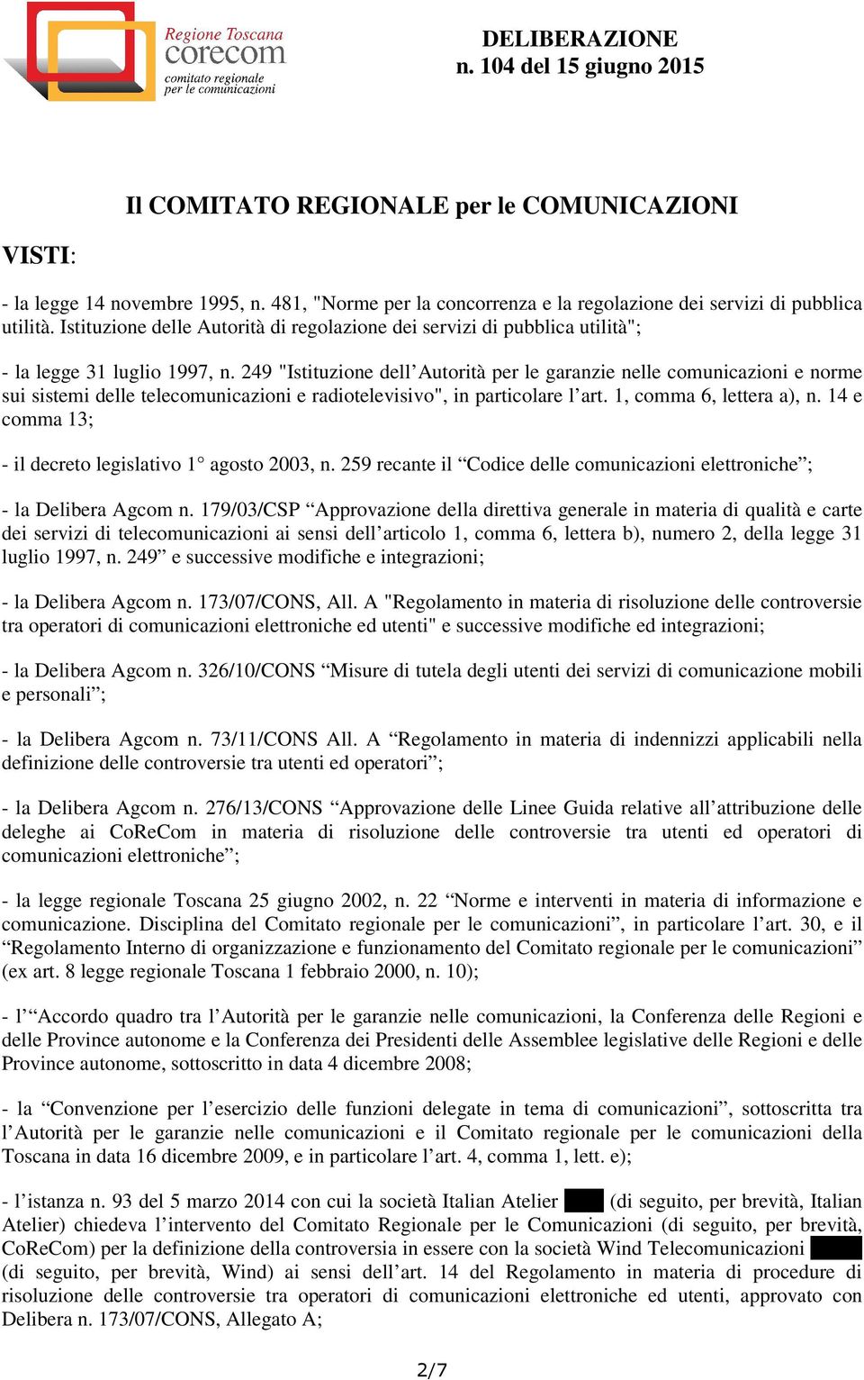 249 "Istituzione dell Autorità per le garanzie nelle comunicazioni e norme sui sistemi delle telecomunicazioni e radiotelevisivo", in particolare l art. 1, comma 6, lettera a), n.