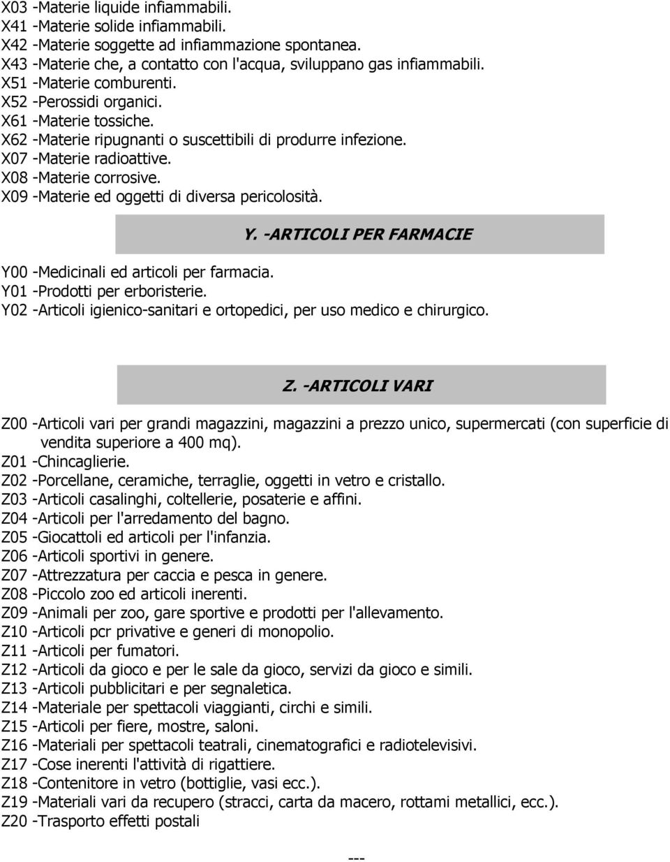 X09 -Materie ed oggetti di diversa pericolosità. Y. -ARTICOLI PER FARMACIE Y00 -Medicinali ed articoli per farmacia. Y01 -Prodotti per erboristerie.