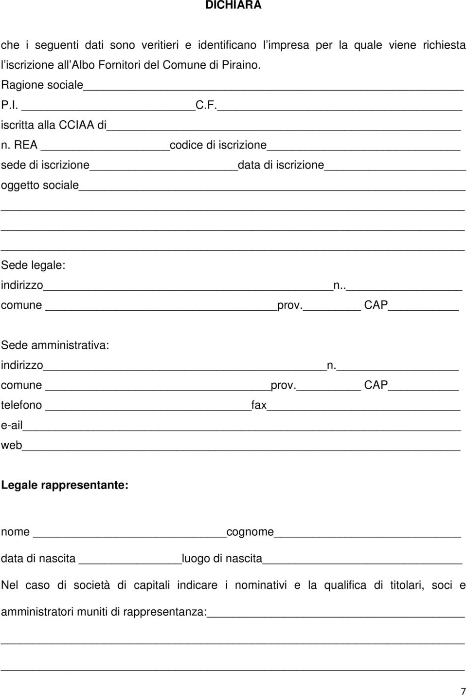 REA codice di iscrizione sede di iscrizione data di iscrizione oggetto sociale Sede legale: indirizzo n.. comune prov.