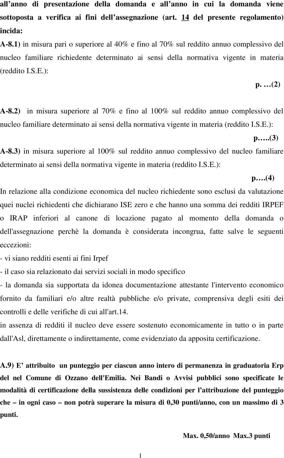 2) in misura superiore al 70% e fino al 100% sul reddito annuo complessivo del nucleo familiare determinato ai sensi della normativa vigente in materia (reddito I.S.E.): p..(3) A-8.