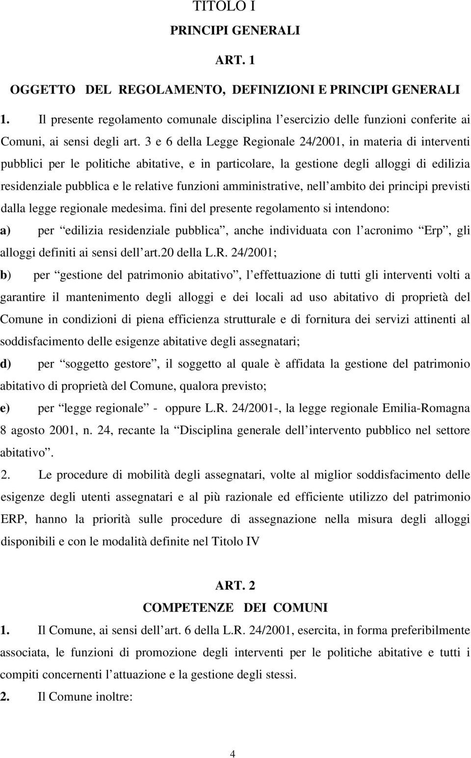 3 e 6 della Legge Regionale 24/2001, in materia di interventi pubblici per le politiche abitative, e in particolare, la gestione degli alloggi di edilizia residenziale pubblica e le relative funzioni