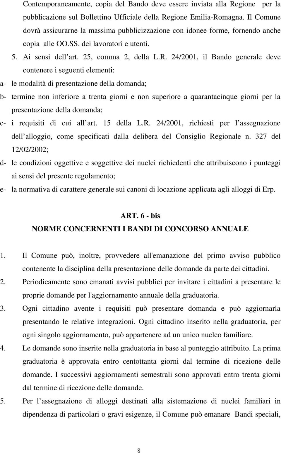 24/2001, il Bando generale deve contenere i seguenti elementi: a- le modalità di presentazione della domanda; b- termine non inferiore a trenta giorni e non superiore a quarantacinque giorni per la