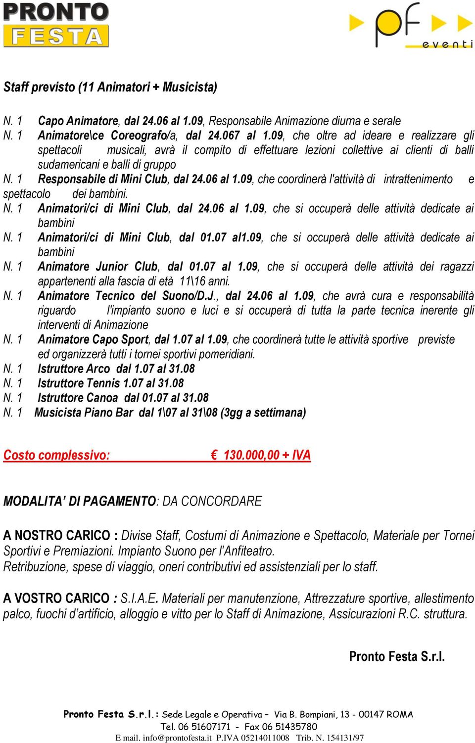 1 Responsabile di Mini Club, dal 24.06 al 1.09, che coordinerà l'attività di intrattenimento e spettacolo dei bambini. N. 1 Animatori/ci di Mini Club, dal 24.06 al 1.09, che si occuperà delle attività dedicate ai bambini N.