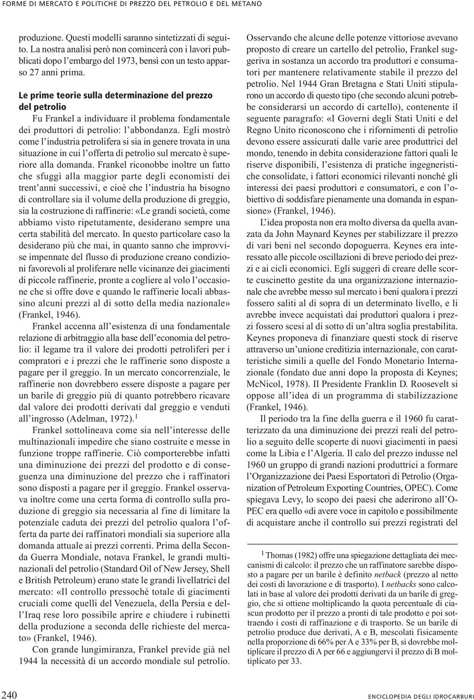 Le prime teorie sulla determinazione del prezzo del petrolio Fu Frankel a individuare il problema fondamentale dei produttori di petrolio: l abbondanza.