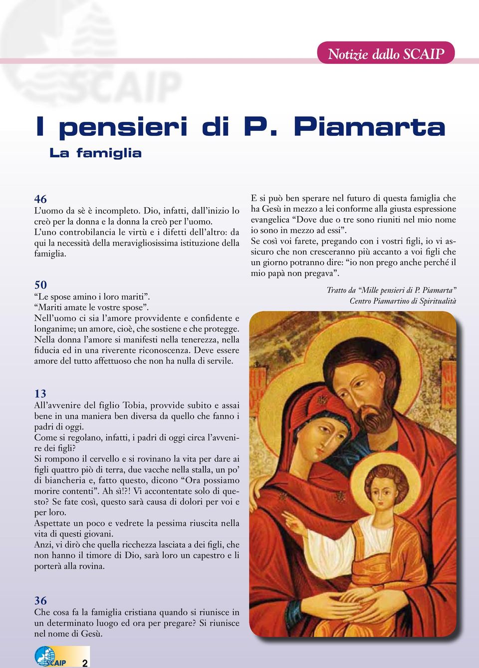 L uno controbilancia le virtù e i difetti dell altro: da qui la necessità della meravigliosissima istituzione della famiglia. 50 Le spose amino i loro mariti. Mariti amate le vostre spose.