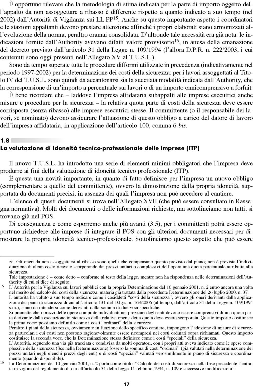 Anche su questo importante aspetto i coordinatori e le stazioni appaltanti devono prestare attenzione affinché i propri elaborati siano armonizzati all evoluzione della norma, peraltro oramai