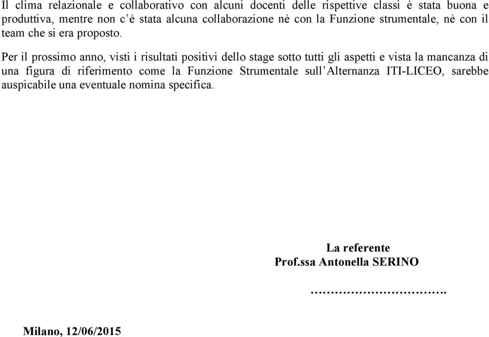 Per il prossimo anno, visti i risultati positivi dello stage sotto tutti gli aspetti e vista la mancanza di una figura di