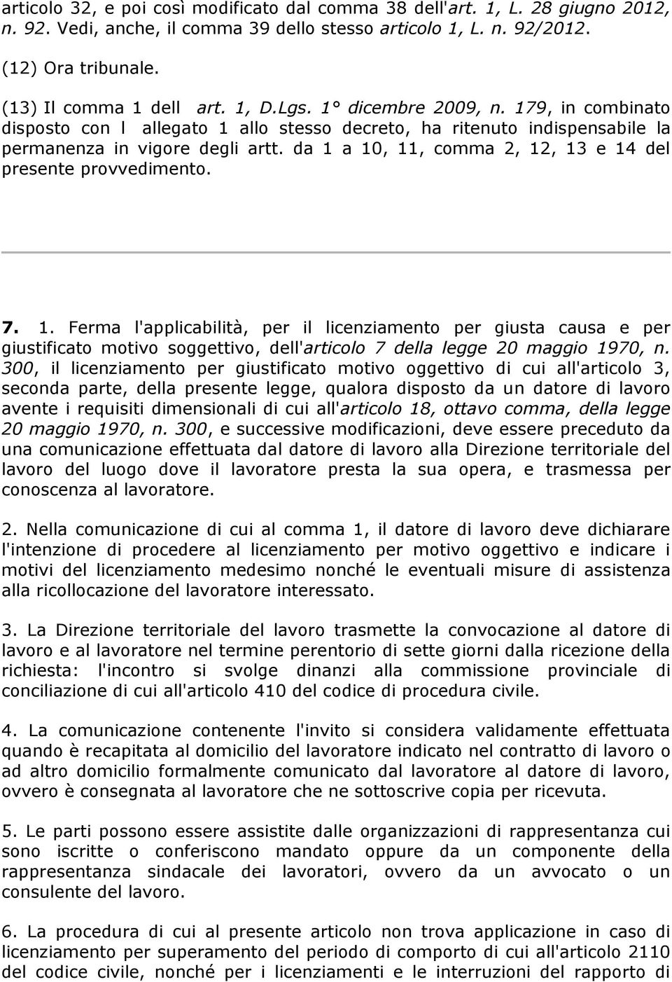 300, il licenziamento per giustificato motivo oggettivo di cui all'articolo 3, seconda parte, della presente legge, qualora disposto da un datore di lavoro avente i requisiti dimensionali di cui