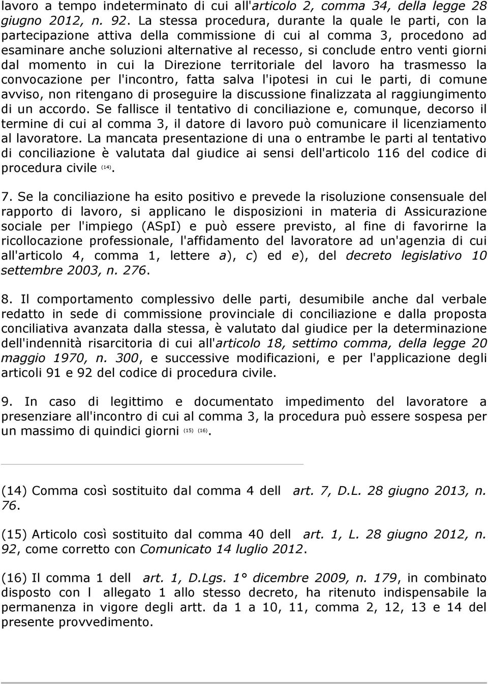 venti giorni dal momento in cui la Direzione territoriale del lavoro ha trasmesso la convocazione per l'incontro, fatta salva l'ipotesi in cui le parti, di comune avviso, non ritengano di proseguire