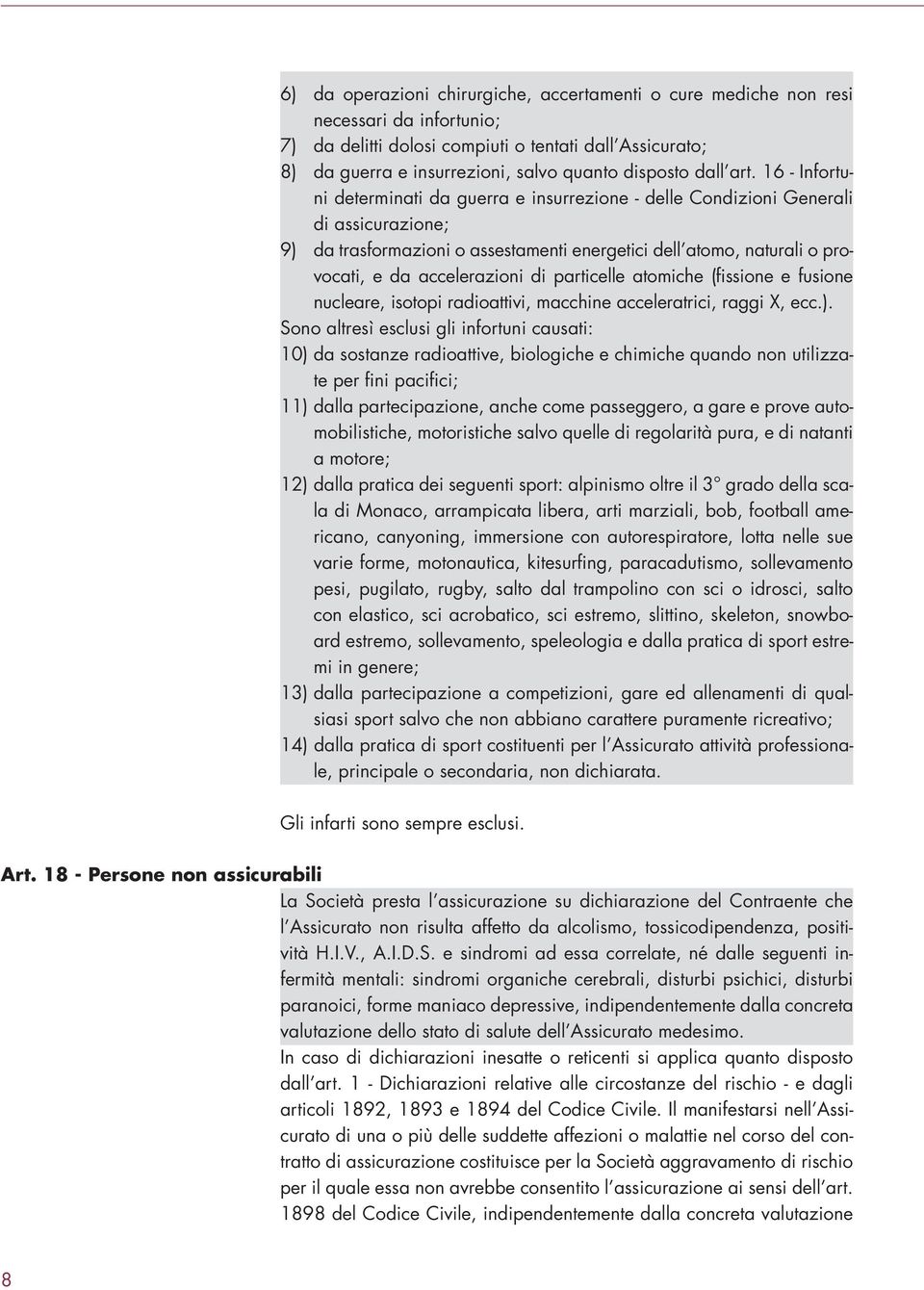 16 - Infortuni determinati da guerra e insurrezione - delle Condizioni Generali di assicurazione; 9) da trasformazioni o assestamenti energetici dell atomo, naturali o provocati, e da accelerazioni