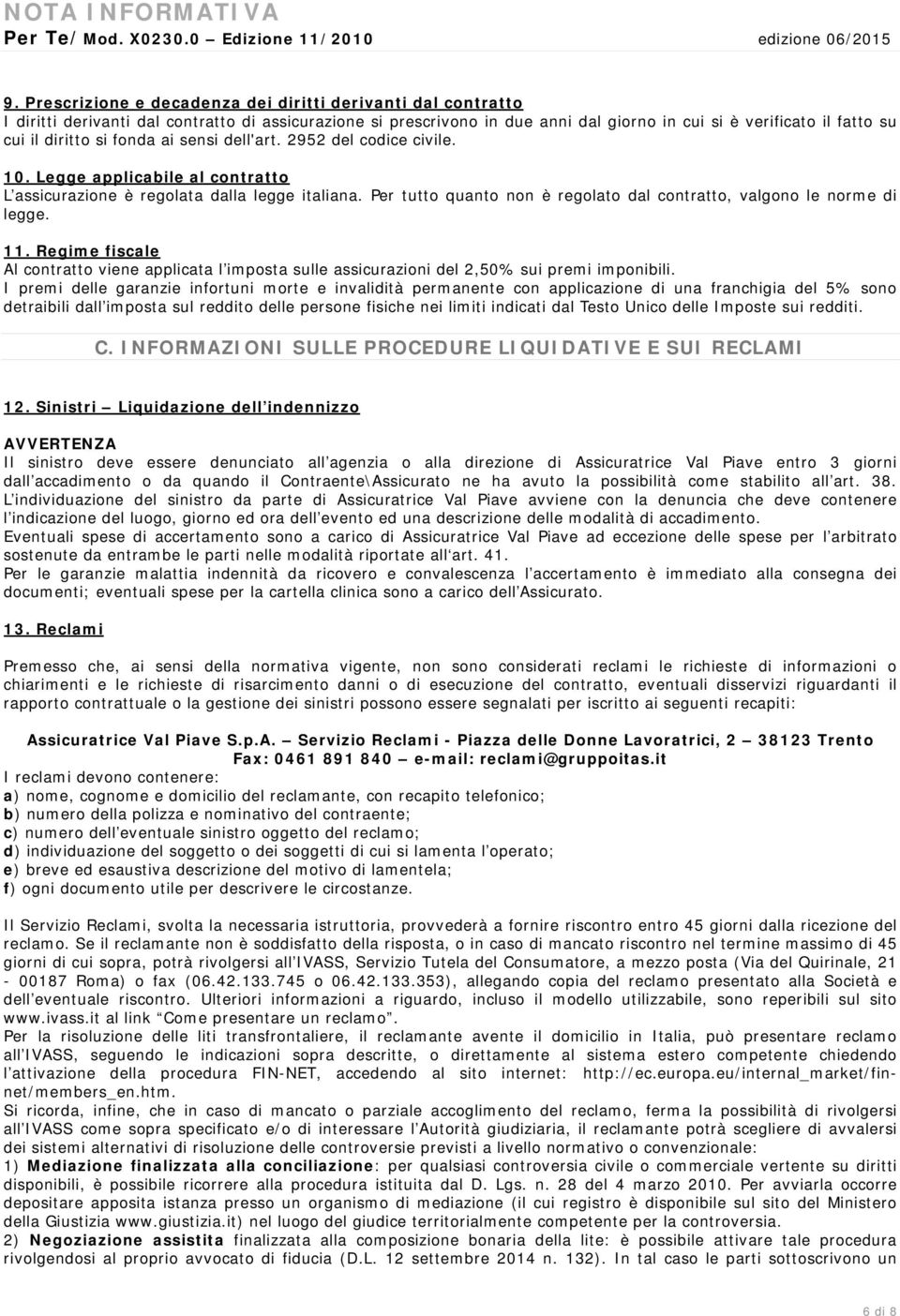 si fonda ai sensi dell'art. 2952 del codice civile. 10. Legge applicabile al contratto L assicurazione è regolata dalla legge italiana.