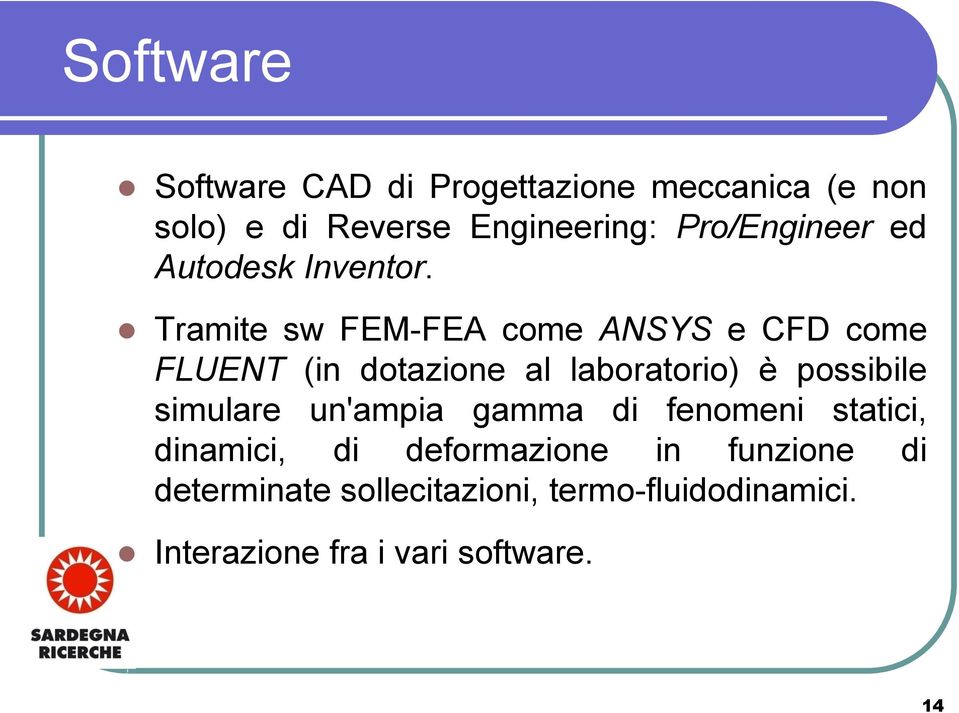 Tramite sw FEM-FEA come ANSYS e CFD come FLUENT (in dotazione al laboratorio) è possibile