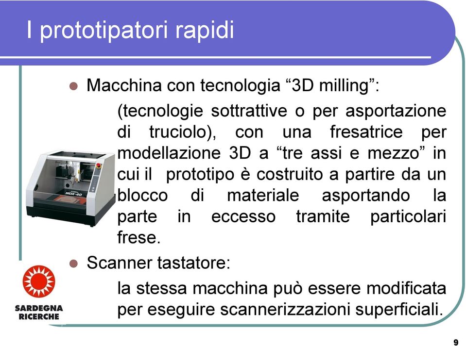 prototipo è costruito a partire da un blocco di materiale asportando la parte in eccesso tramite