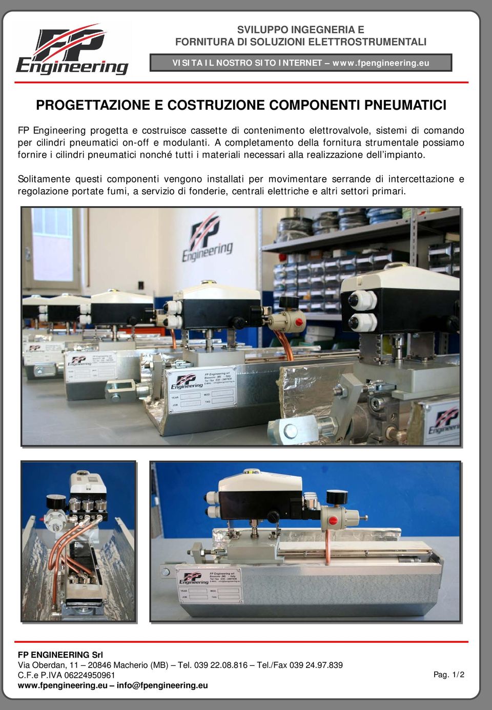 A completamento della fornitura strumentale possiamo fornire i cilindri pneumatici nonché tutti i materiali necessari alla