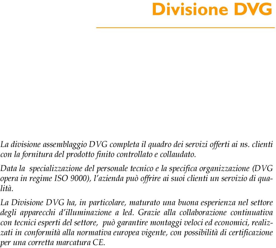 La Divisione DVG ha, in particolare, maturato una buona esperienza nel settore degli apparecchi d illuminazione a led.