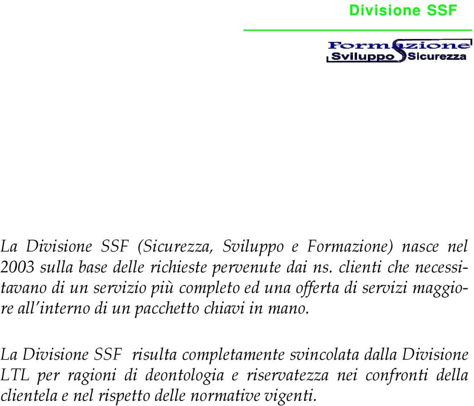 clienti che necessitavano di un servizio più completo ed una offerta di servizi maggiore all interno di un