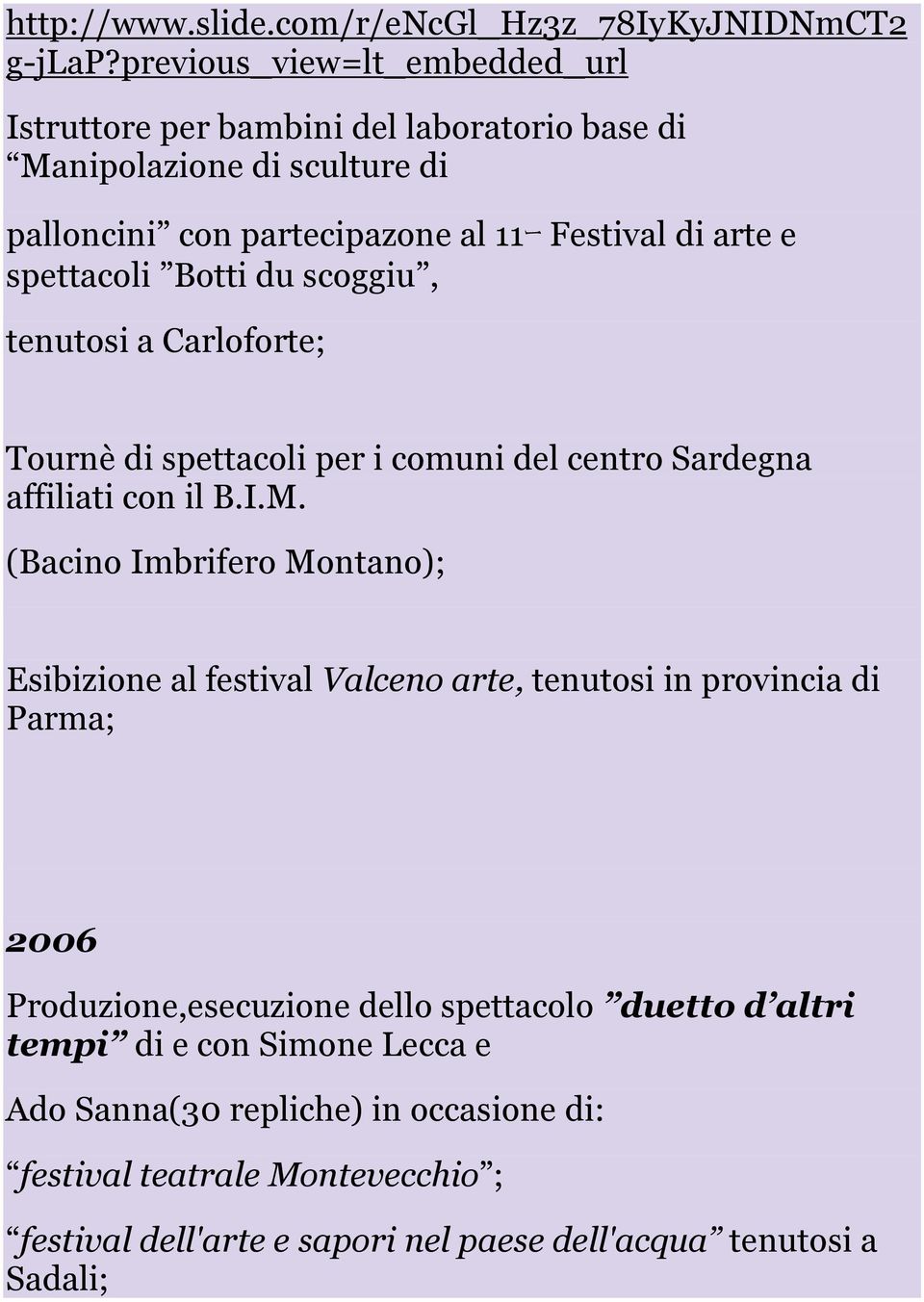 spettacoli Botti du scoggiu, tenutosi a Carloforte; Tournè di spettacoli per i comuni del centro Sardegna affiliati con il B.I.M.