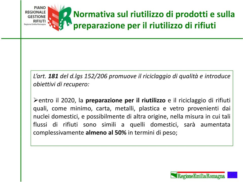 e il riciclaggio di rifiuti quali, come minimo, carta, metalli, plastica e vetro provenienti dai nuclei domestici, e possibilmente