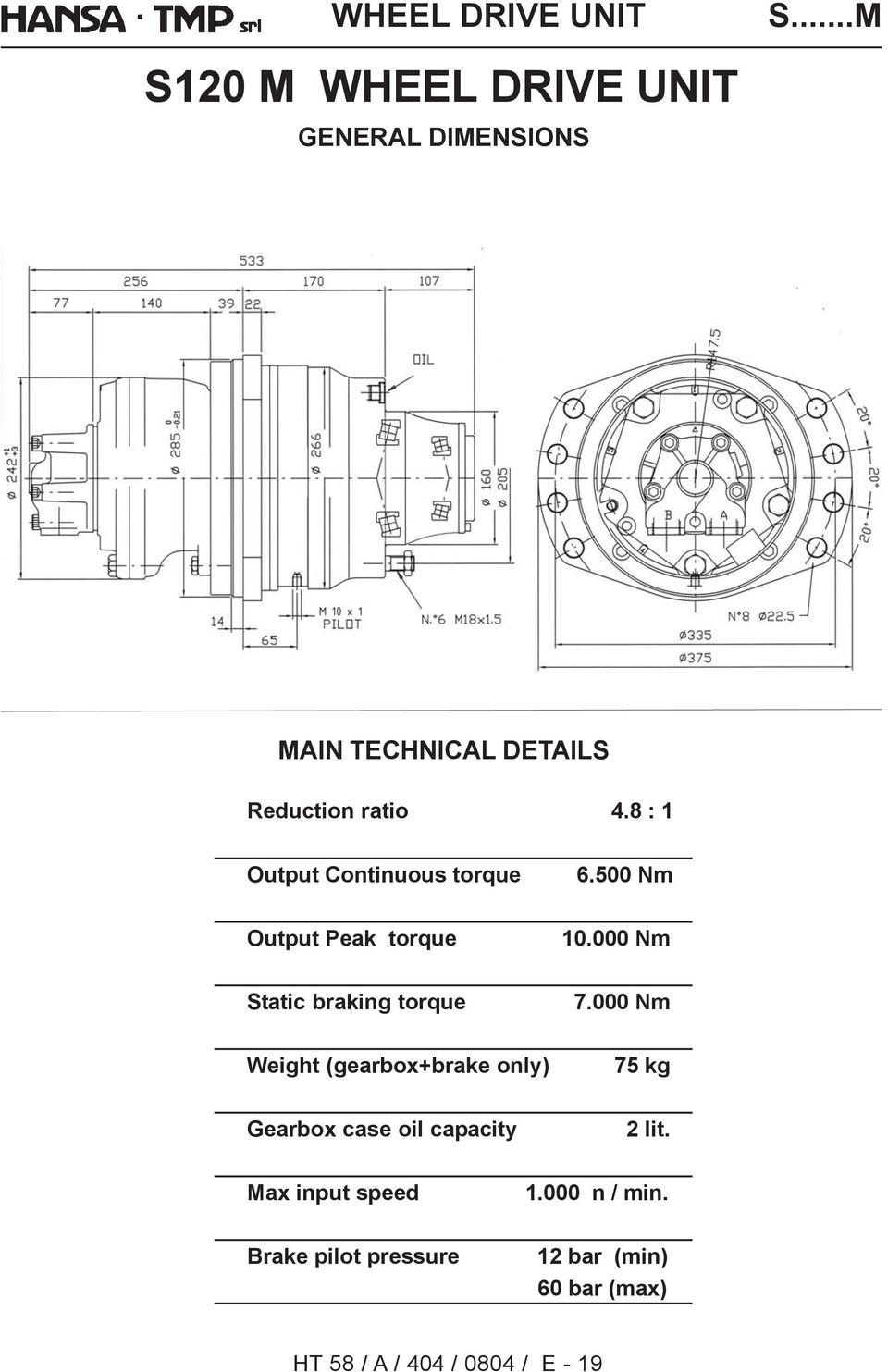 8 : 1 Output Continuous torque 6.500 Nm Output Peak torque 10.000 Nm Static braking torque 7.