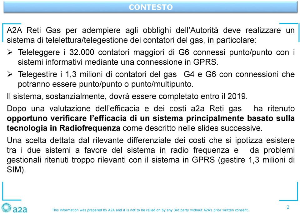 ! Telegestire i 1,3 milioni di contatori del gas G4 e G6 con connessioni che potranno essere punto/punto o punto/multipunto. Il sistema, sostanzialmente, dovrà essere completato entro il 2019.