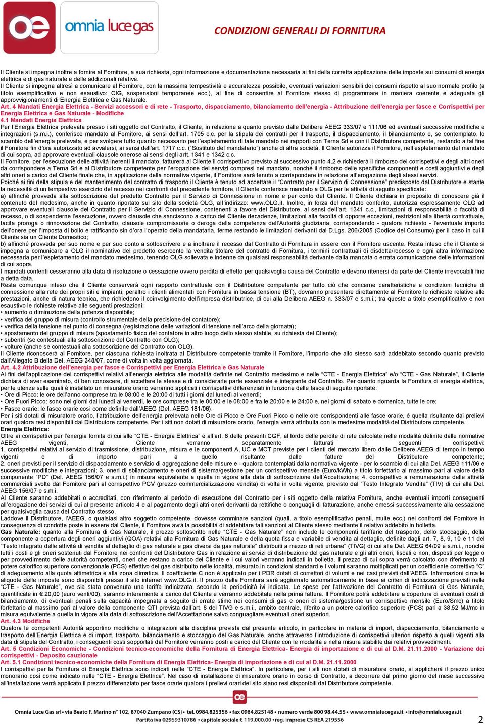 Il Cliente si impegna altresì a comunicare al Fornitore, con la massima tempestività e accuratezza possibile, eventuali variazioni sensibili dei consumi rispetto al suo normale profilo (a titolo