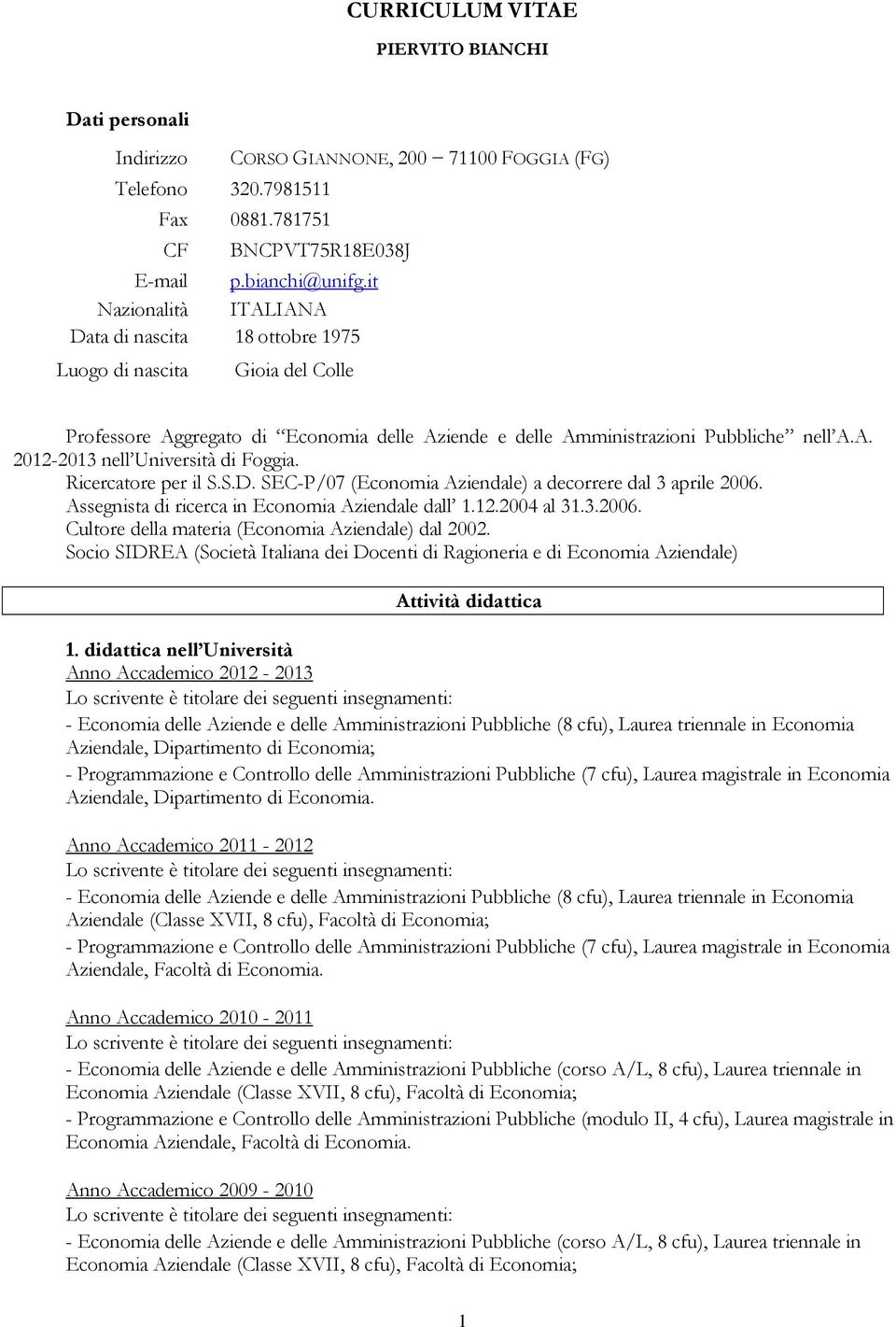 Ricercatore per il S.S.D. SEC-P/07 (Economia Aziendale) a decorrere dal 3 aprile 2006. Assegnista di ricerca in Economia Aziendale dall 1.12.2004 al 31.3.2006. Cultore della materia (Economia Aziendale) dal 2002.