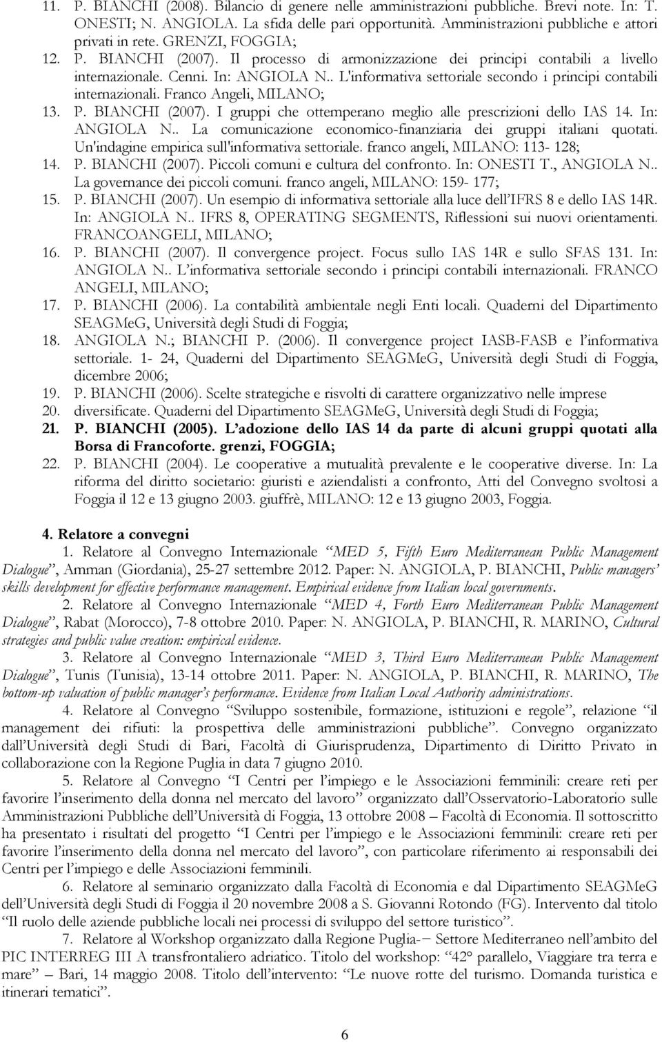 . L'informativa settoriale secondo i principi contabili internazionali. Franco Angeli, MILANO; 13. P. BIANCHI (2007). I gruppi che ottemperano meglio alle prescrizioni dello IAS 14. In: ANGIOLA N.