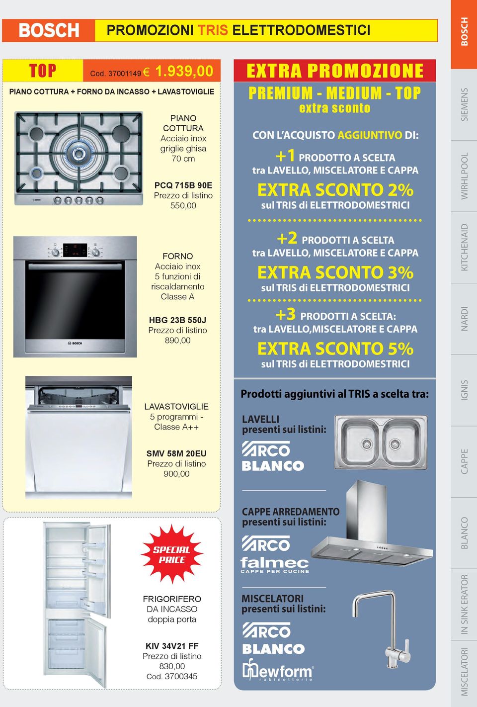 HBG 23B 550J Prezzo di listino 890,00 LAVASTOVIGLIE 5 programmi - Classe A++ SMV 58M 20EU Prezzo di listino 900,00 SPECIAL PRICE FRIGORIFERO DA INCASSO doppia porta KIV 34V21 FF Prezzo di listino