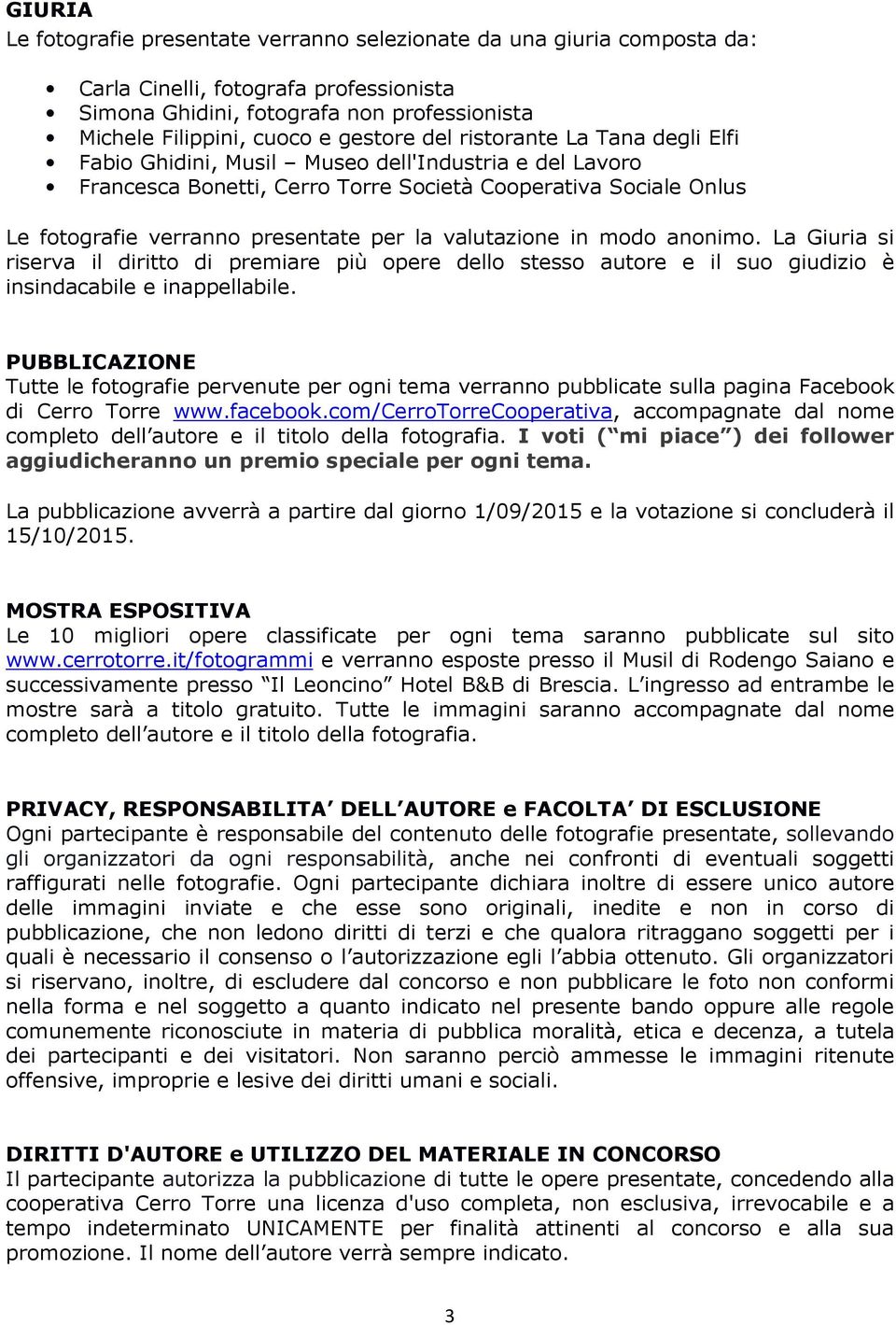 valutazione in modo anonimo. La Giuria si riserva il diritto di premiare più opere dello stesso autore e il suo giudizio è insindacabile e inappellabile.