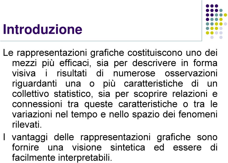 scoprire relazioni e connessioni tra queste caratteristiche o tra le variazioni nel tempo e nello spazio dei fenomeni