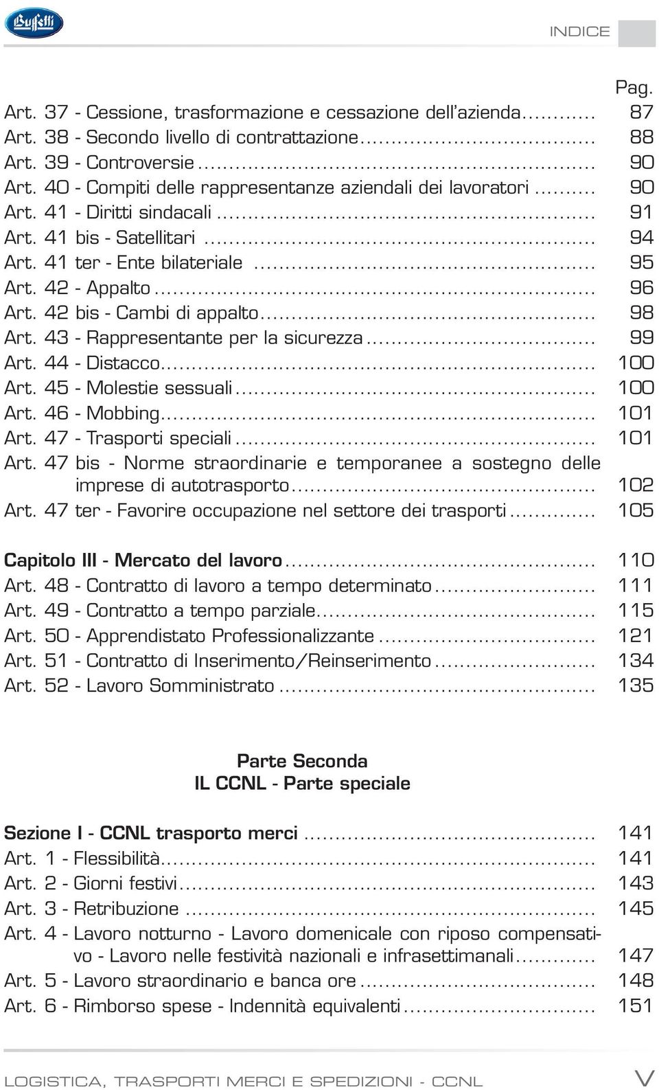 42 bis - Cambi di appalto... 98 Art. 43 - Rappresentante per la sicurezza... 99 Art. 44 - Distacco... 100 Art. 45 - Molestie sessuali... 100 Art. 46 - Mobbing... 101 Art. 47 - Trasporti speciali.