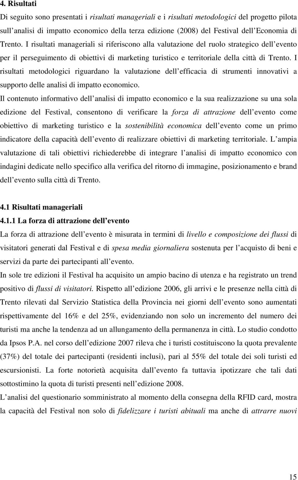 I risultati metodologici riguardano la valutazione dell efficacia di strumenti innovativi a supporto delle analisi di impatto economico.